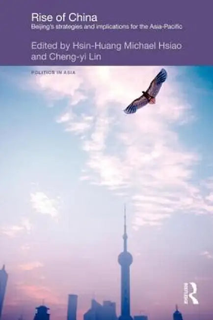 Rise of China: Beijing's Strategies and Implications for the Asia-Pacific by Hsin-Huang Michael Hsiao