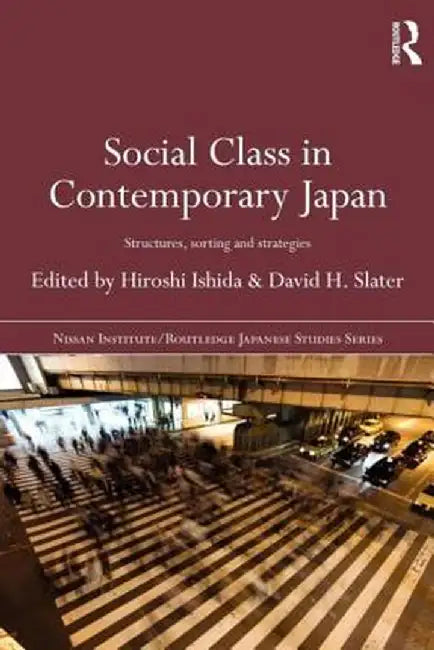 Social Class in Contemporary Japan: Structures, Sorting and Strategies by Hiroshi Ishida