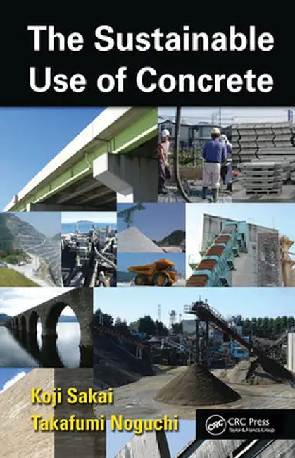 The Sustainable Use Of Concrete by Koji Sakai, Takafumi Noguchi
