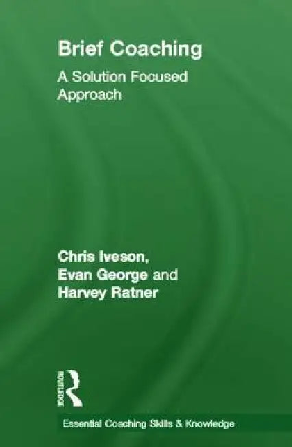Brief Coaching: A Solution Focused Approach by Chris Iveson