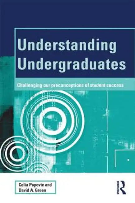 Understanding Undergraduates: Challenging Our Preconceptions of Student Success by Celia Popovic