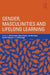 Gender, Masculinities and Lifelong Learning by Marion Bowl
