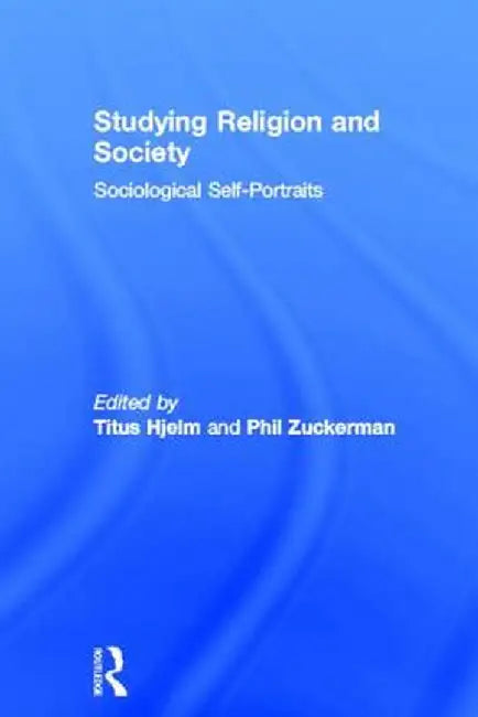 Studying Religion and Society: Sociological Self-Portraits by Titus Hjelm