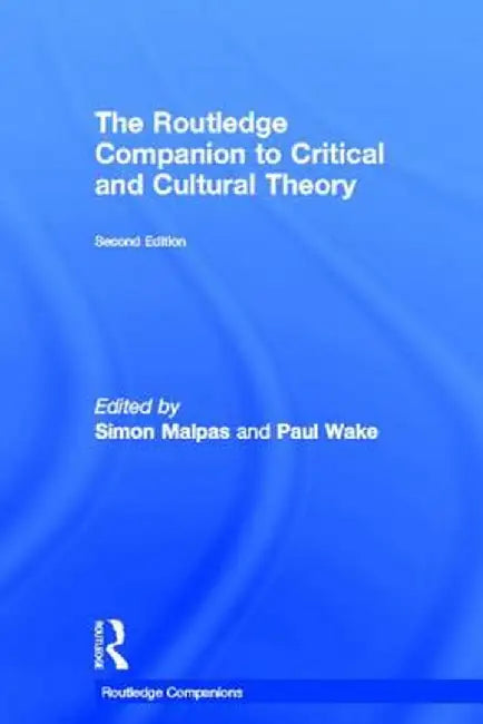 The Routledge Companion to Critical and Cultural Theory by Paul Wake