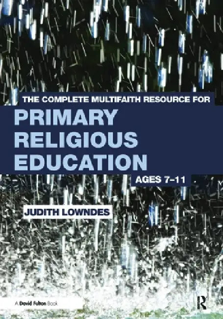 The Complete Multifaith Resource for Primary Religious Education: Ages 7-11 by Judith Lowndes