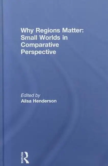 Why Regions Matter: Small Worlds in Comparative Perspective by Ailsa Henderson