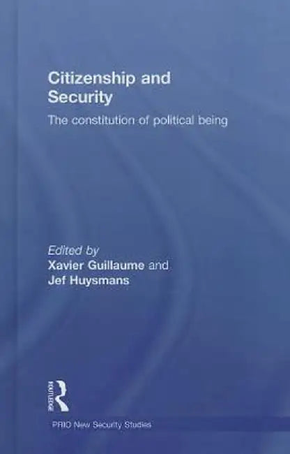 Citizenship and Security: The Constitution of Political Being by Xavier Guillaume