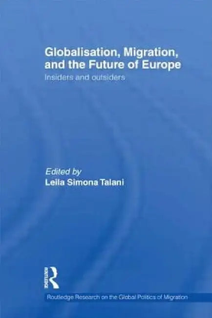 Globalisation, Migration, and the Future of Europe: Insiders and Outsiders by Leila Simona Talani