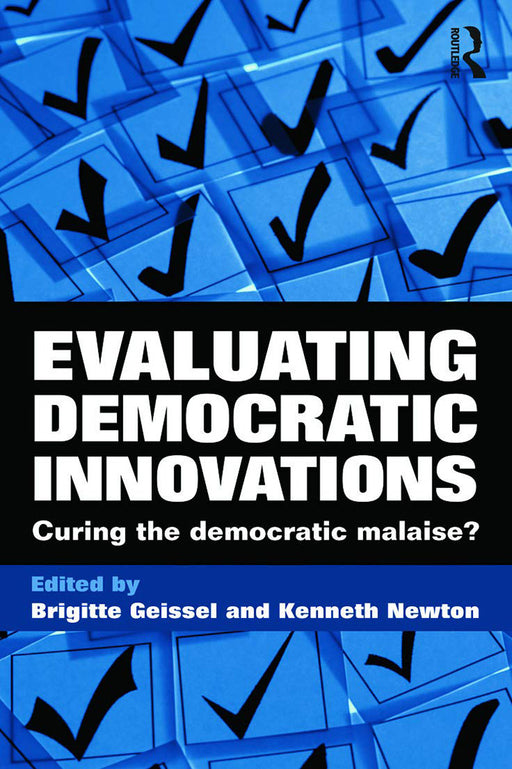 Evaluating Democratic Innovations: Curing the Democratic Malaise? by Kenneth Newton, Brigitte Geissel