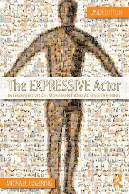 The Expressive Actor: Integrated Voice, Movement and Acting Training by Michael Lugering
