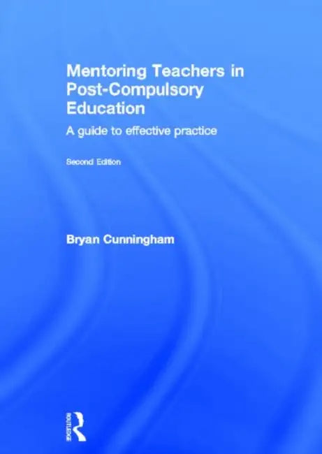 Mentoring Teachers in Post-Compulsory Education: A guide to effective practice by Bryan Cunningham