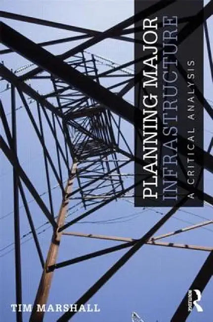 Planning Major Infrastructure: A Critical Analysis by Tim Marshall