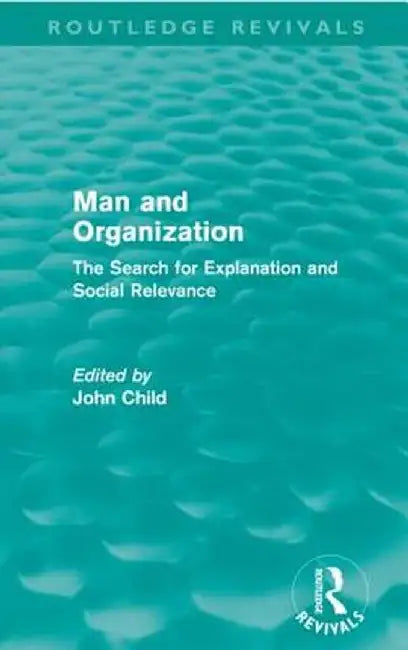 Man and Organization (Routledge Revivals): The Search for Explanation and Social Relevance by John Child