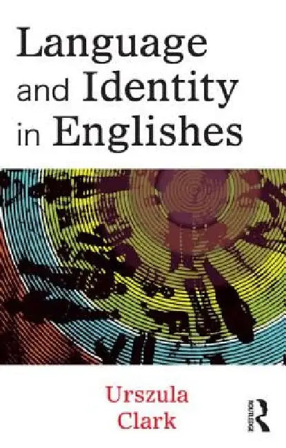 Language and Identity in Englishes by Urszula Clark