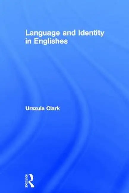Language and Identity in Englishes by Urszula Clark