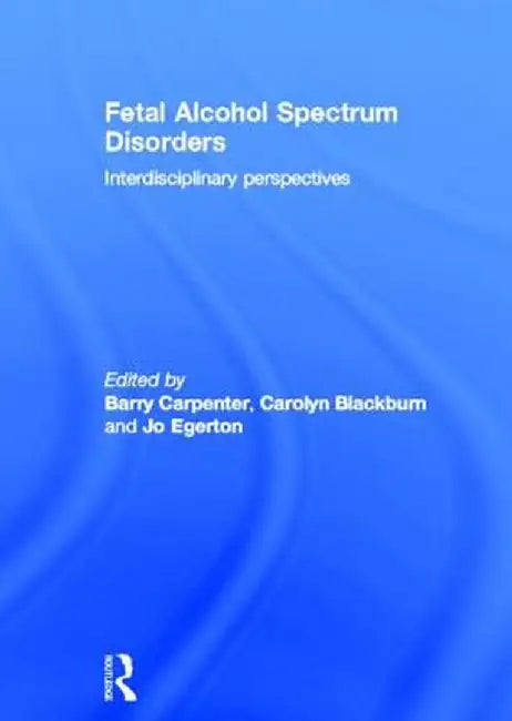 Fetal Alcohol Spectrum Disorders: Interdisciplinary Perspectives by Barry Carpenter OBE