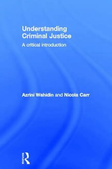Understanding Criminal Justice: A Critical Introduction by Azrini Wahidin