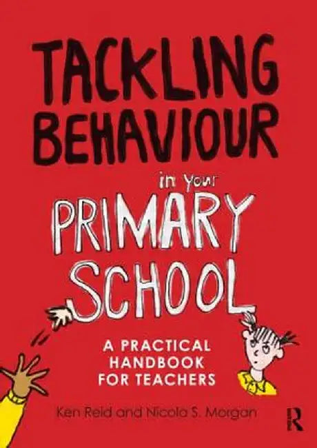 Tackling Behaviour in Your Primary School: A Practical Handbook for Teachers by Ken Reid