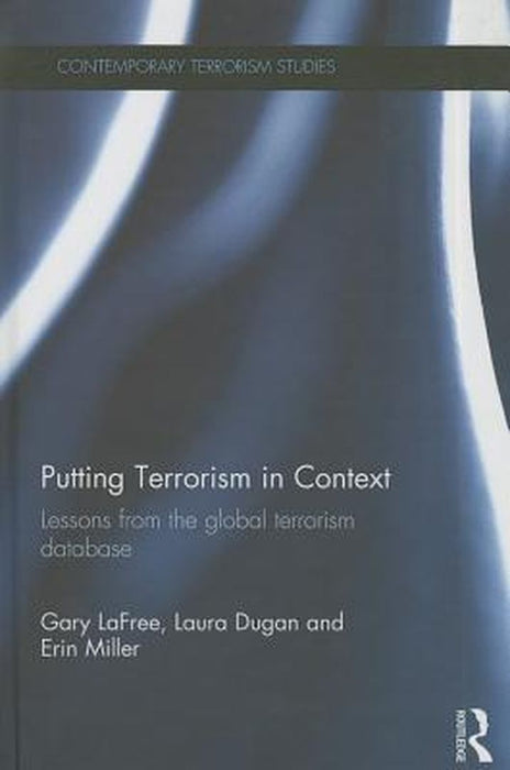 Putting Terrorism In Context: Lessons Learned From Global Data by Gary LaFree, Laura Dugan, Erin Miller