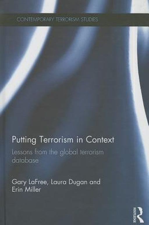 Putting Terrorism In Context: Lessons Learned From Global Data by Gary LaFree, Laura Dugan, Erin Miller