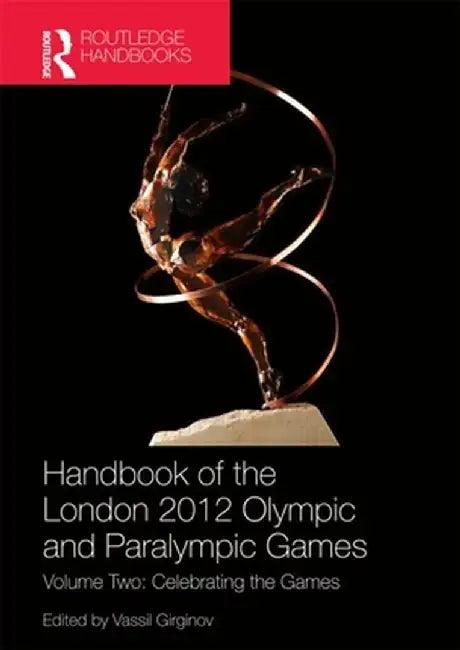 Handbook of the London 2012 Olympic and Paralympic Games: Volume Two: Celebrating the Games by Vassil Girginov