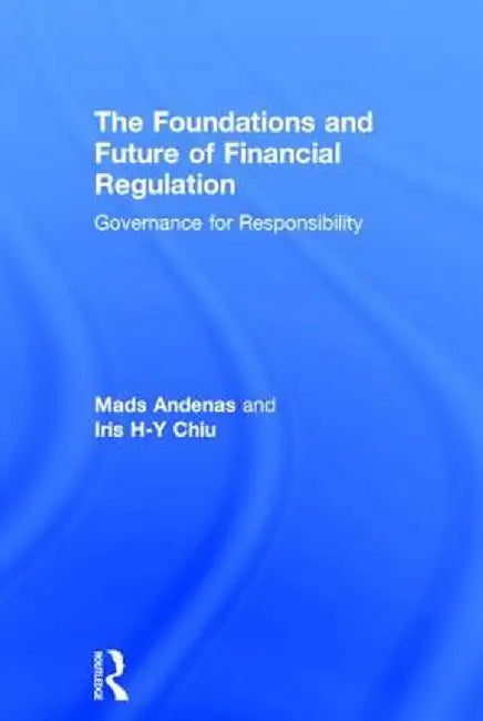 The Foundations and Future of Financial Regulation: Governance for Responsibility by Mads Andenas