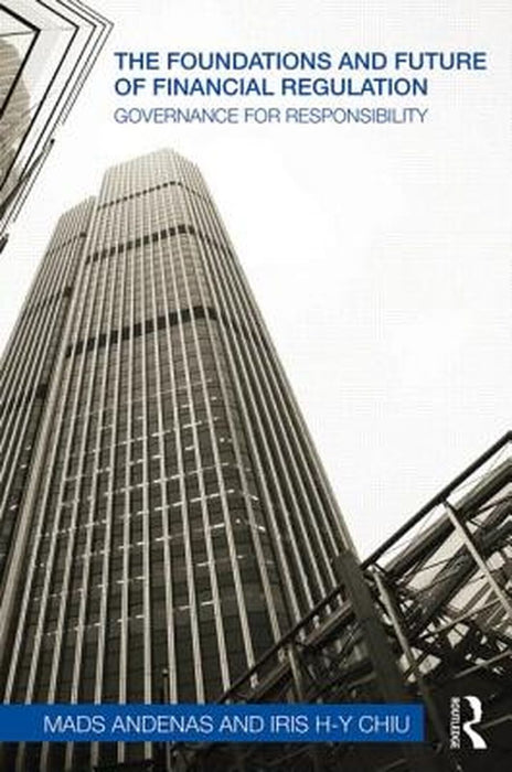 The Foundations And Future Of Financial Regulation: Governance for Responsibility by Mads Andenas, Iris H-Y Chiu