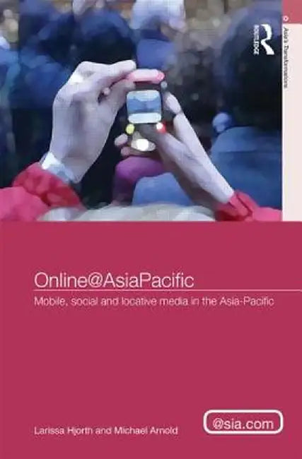 Online@asiapacific: Mobile, Social and Locative Media in the Asia-Pacific by Larissa Hjorth