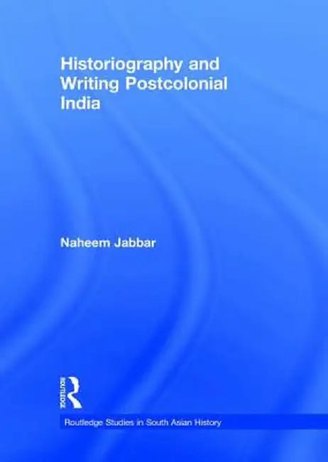 Historiography and Writing Postcolonial India by Naheem Jabbar