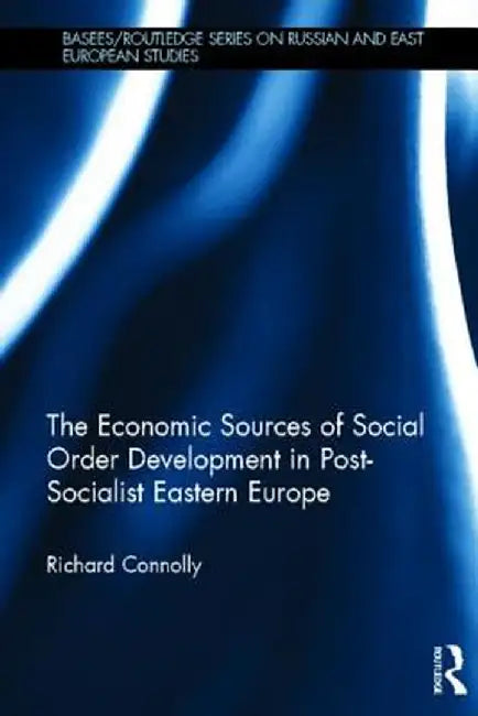 The Economic Sources of Social Order Development in Post-Socialist Eastern Europe by Richard Connolly