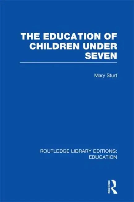 The Education of Children Under Seven by Mary Sturt