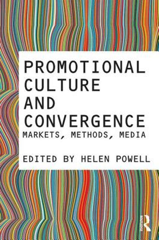 Promotional Culture And Convergence: Markets, Methods, Media by Helen Powell