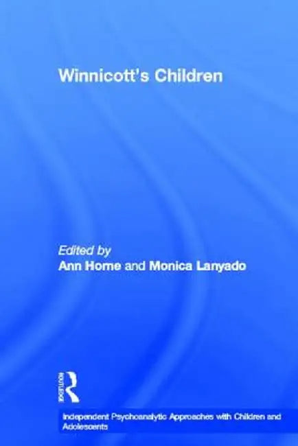 Winnicott's Children: Independent Psychoanalytic Approaches with Children and Adolescents by Ann Horne