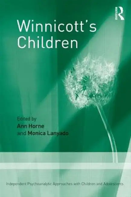 Winnicott's Children: Independent Psychoanalytic Approaches with Children and Adolescents by Ann Horne