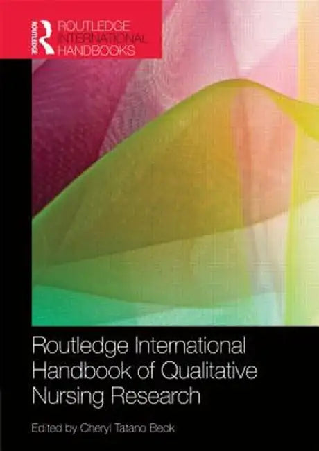 Routledge International Handbook of Qualitative Nursing Research by Cheryl Tatano Beck