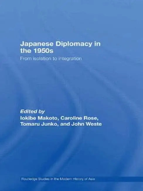 Japanese Diplomacy in the 1950s: From Isolation to Integration by Makoto Iokibe