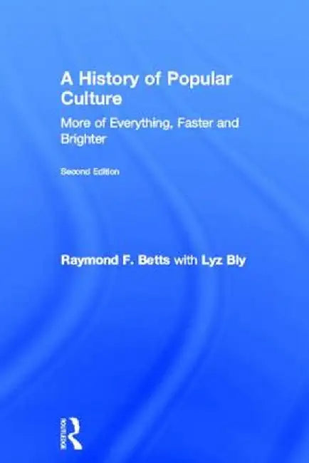 A History of Popular Culture: More of Everything, Faster and Brighter by Raymond F. Betts