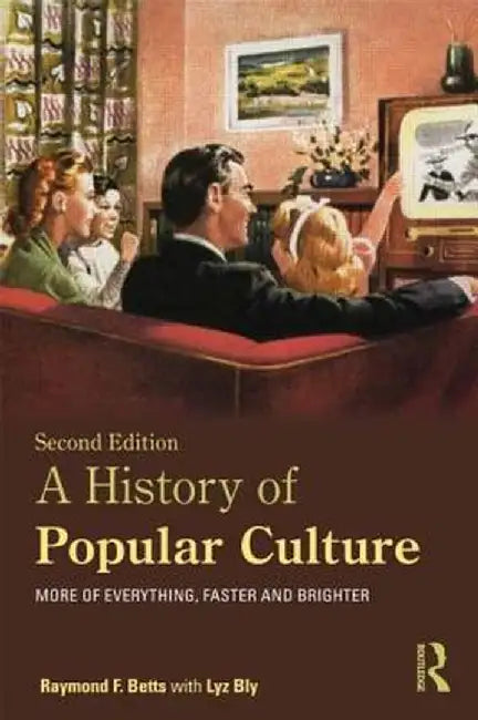 A History of Popular Culture: More of Everything, Faster and Brighter by Raymond F. Betts