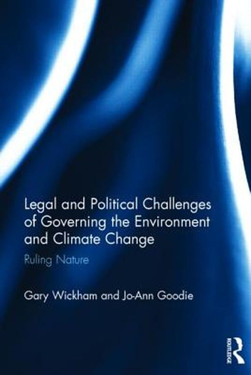 Legal And Political Challenges Of Governing The Environment And Climate Change: Ruling Nature by Jo-Ann Goodie