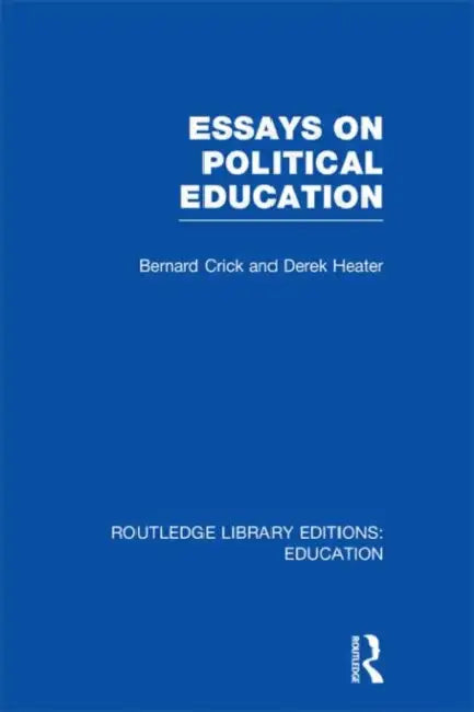 Essays on Political Education by Bernard Crick