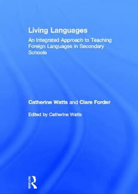 Living Languages: An Integrated Approach to Teaching Foreign Languages in Secondary Schools by Catherine Watts