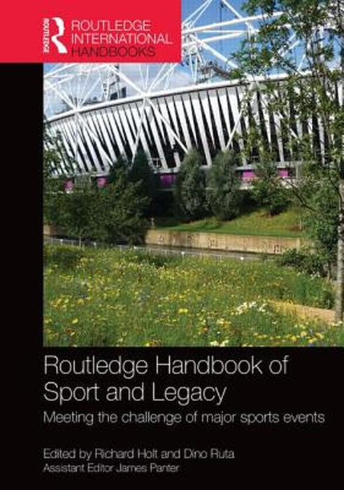 Routledge Handbook Of Sport And Legacy: Meeting the Challenge of Major Sports Events by Richard Holt, Dino Ruta