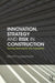 Innovation, Strategy and Risk in Construction: Turning Serendipity Into Capability by Martin Loosemore