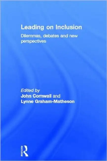 Leading on Inclusion: Dilemmas, debates and new perspectives by John Cornwall