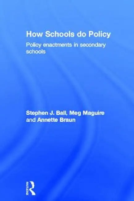 How Schools Do Policy: Policy Enactments in Secondary Schools by Stephen J Ball