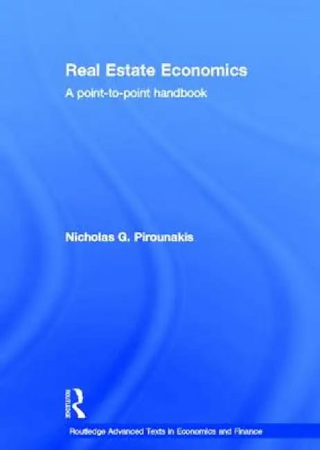 Real Estate Economics: A Point-To-Point Handbook by Nicholas G. Pirounakis