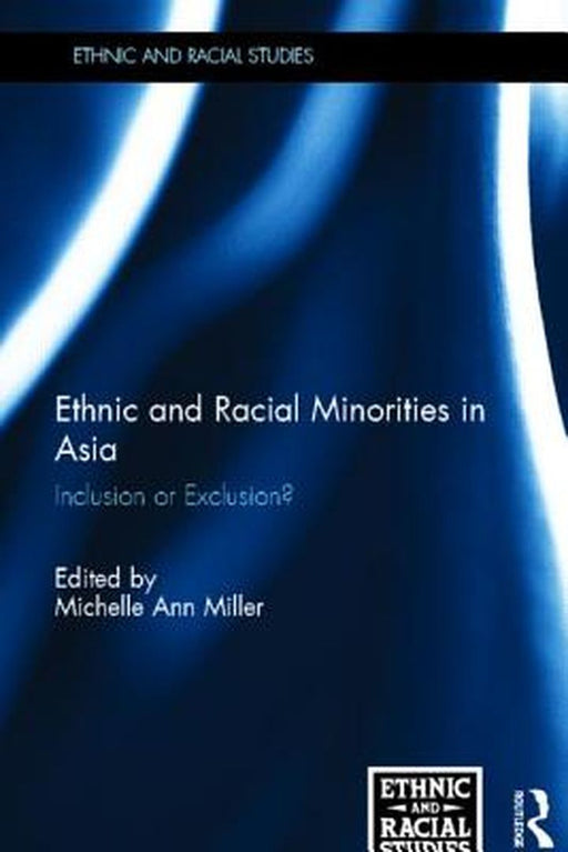 Ethnic And Racial Minorities In Asia: Inclusion Or Exclusion? by Michelle Ann Miller
