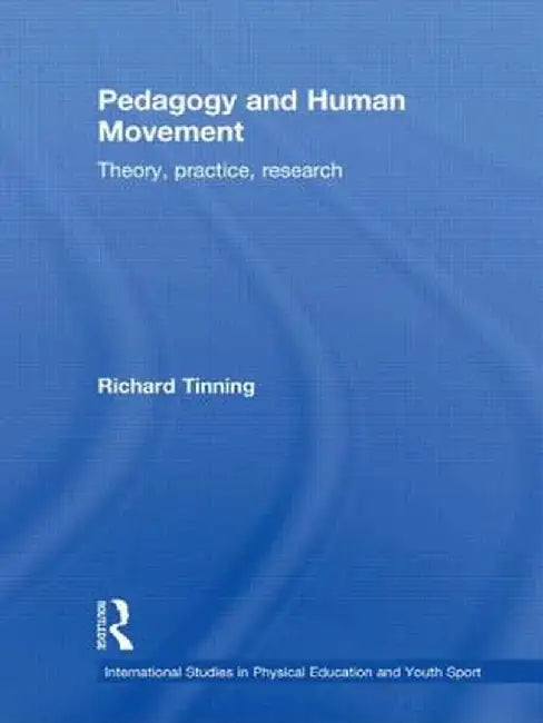 Pedagogy and Human Movement: Theory, Practice, Research by Richard Tinning