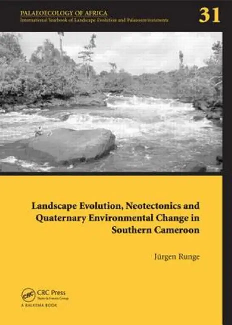 Landscape Evolution, Neotectonics and Quaternary Environmental Change in Southern Cameroon: Palaeoecology of Africa Vol. 31, an International Yearbook by Jörgen Runge