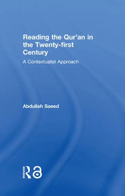 Reading the Qur'an in the Twenty-First Century: A Contextualist Approach by Abdullah Saeed